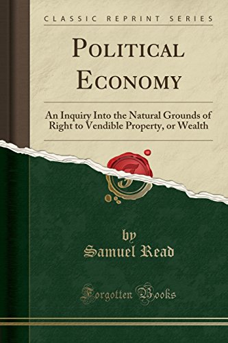 9781331014454: Political Economy: An Inquiry Into the Natural Grounds of Right to Vendible Property, or Wealth (Classic Reprint)