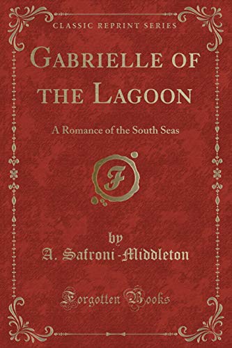 Stock image for Gabrielle of the Lagoon: A Romance of the South Seas (Classic Reprint) for sale by WYEMART LIMITED