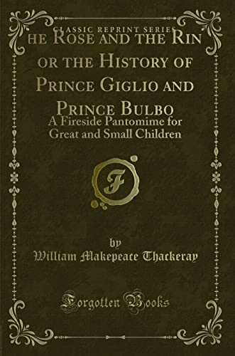 9781331018841: The Rose and the Ring, or the History of Prince Giglio and Prince Bulbo: A Fireside Pantomime for Great and Small Children (Classic Reprint)