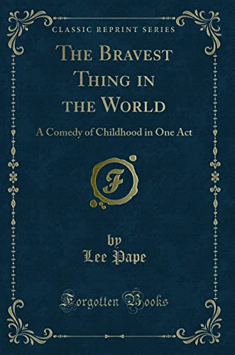 Stock image for The Bravest Thing in the World A Comedy of Childhood in One Act Classic Reprint for sale by PBShop.store UK