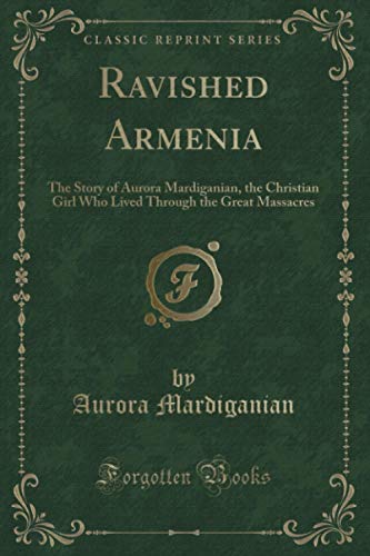 Beispielbild fr Ravished Armenia Classic Reprint The Story of Aurora Mardiganian, the Christian Girl Who Lived Through the Great Massacres zum Verkauf von PBShop.store US