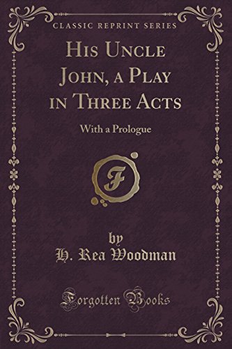 Stock image for His Uncle John, a Play in Three Acts With a Prologue Classic Reprint for sale by PBShop.store US