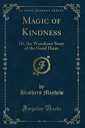9781331023036: Magic of Kindness: Or, the Wondrous Story of the Good Huan (Classic Reprint)