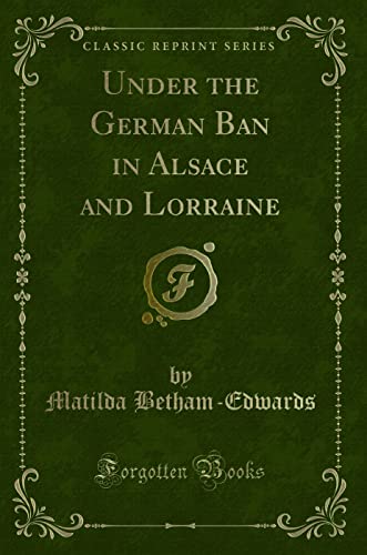 Stock image for Under the German Ban in Alsace and Lorraine Classic Reprint for sale by PBShop.store US
