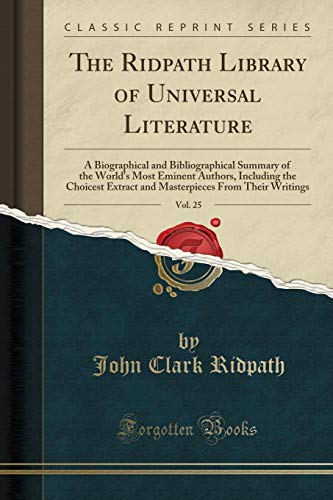 Beispielbild fr The Ridpath Library of Universal Literature, Vol. 25 of 7 : A Biographical and Bibliographical Summary of the World's Most Eminent Authors, Including the Choicest Extract and Masterpieces From Their Writings (Classic Reprint) zum Verkauf von Buchpark