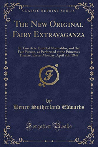 Stock image for The New Original Fairy Extravaganza In Two Acts, Entitled Noureddin, and the Fair Persian, as Performed at the Princess's Theatre, Easter Monday, April 9th, 1849 Classic Reprint for sale by PBShop.store US