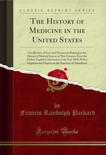 Beispielbild fr The History of Medicine in the United States : A Collection of Facts and Documents Relating to the History of Medical Science in This Country, From the Earliest English Colonization to the Year 1800; With a Supplemental Chapter on the Discovery of zum Verkauf von Buchpark