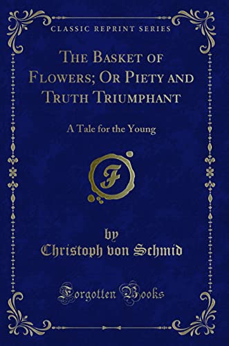 Stock image for The Basket of Flowers; Or Piety and Truth Triumphant: A Tale for the Young (Classic Reprint) for sale by ZBK Books