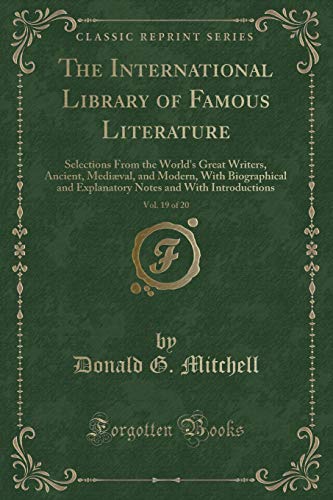 Beispielbild fr The International Library of Famous Literature, Vol. 19 of 20: Selections From the Worlds Great Writers, Ancient, Medi?val, and Modern, With . and With Introductions (Classic Reprint) zum Verkauf von Reuseabook