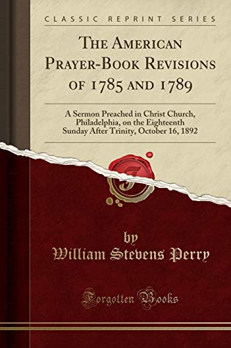 Beispielbild fr The American PrayerBook Revisions of 1785 and 1789 A Sermon Preached in Christ Church, Philadelphia, on the Eighteenth Sunday After Trinity, October 16, 1892 Classic Reprint zum Verkauf von PBShop.store US