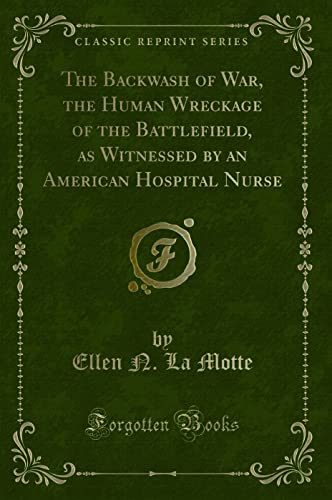 Stock image for The Backwash of War, the Human Wreckage of the Battlefield, as Witnessed by an American Hospital Nurse Classic Reprint for sale by PBShop.store US