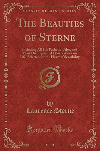 Beispielbild fr The Beauties of Sterne Including All His Pathetic Tales, and Most Distinguished Observations on Life Selected for the Heart of Sensibility Classic Reprint zum Verkauf von PBShop.store US