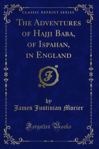 Stock image for The Adventures of Hajji Baba, of Ispahan, in England (Classic Reprint) for sale by GF Books, Inc.