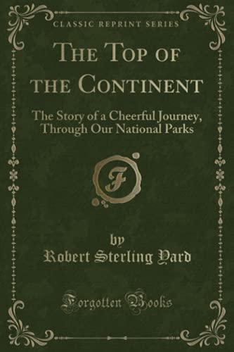 Beispielbild fr The Top of the Continent: The Story of a Cheerful Journey, Through Our National Parks (Classic Reprint) zum Verkauf von Best and Fastest Books