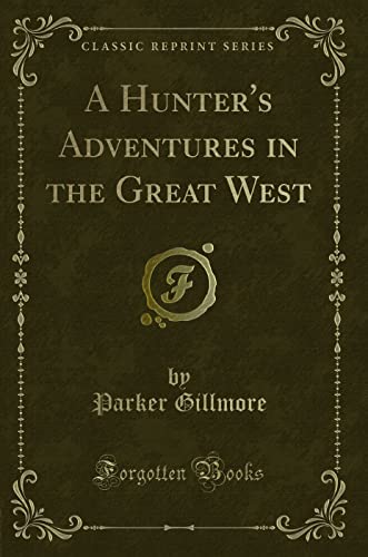 Beispielbild fr A Hunter's Adventures in the Great West (Classic Reprint) zum Verkauf von Buchpark