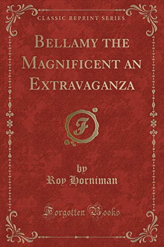 9781331067290: Bellamy the Magnificent an Extravaganza (Classic Reprint)