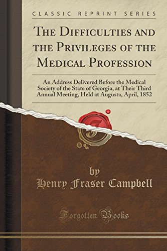 Stock image for The Difficulties and the Privileges of the Medical Profession An Address Delivered Before the Medical Society of the State of Georgia, at Their Third at Augusta, April, 1852 Classic Reprint for sale by PBShop.store US