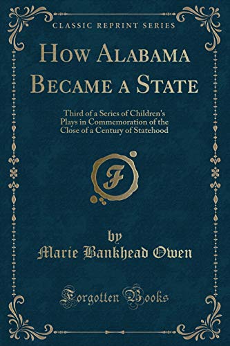 Beispielbild fr How Alabama Became a State Third of a Series of Children's Plays in Commemoration of the Close of a Century of Statehood Classic Reprint zum Verkauf von PBShop.store US