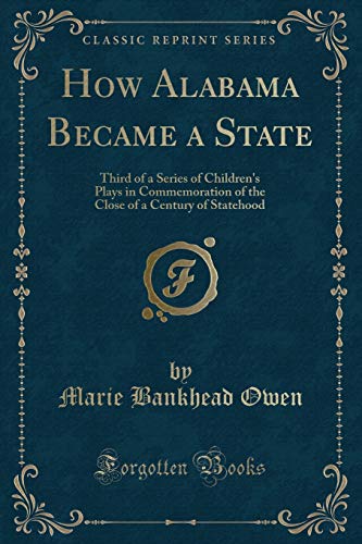 9781331068822: How Alabama Became a State: Third of a Series of Children's Plays in Commemoration of the Close of a Century of Statehood (Classic Reprint)