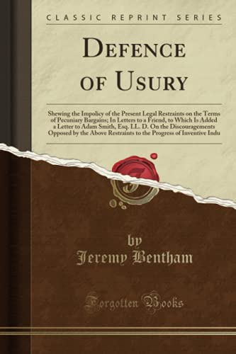 Beispielbild fr Defence of Usury Shewing the Impolicy of the Present Legal Restraints on the Terms of Pecuniary Bargains In Letters to a Friend, to Which Is Added a by the Above Restraints to the Progress zum Verkauf von PBShop.store US