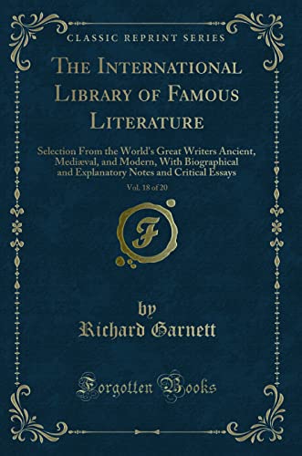 Imagen de archivo de The International Library of Famous Literature, Vol. 18 of 20: Selection From the World's Great Writers Ancient, Mediæval, and Modern, With . Notes and Critical Essays (Classic Reprint) a la venta por AwesomeBooks