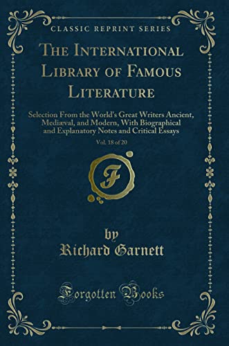 9781331084877: The International Library of Famous Literature, Vol. 18 of 20: Selection From the World's Great Writers Ancient, Medival, and Modern, With ... Notes and Critical Essays (Classic Reprint)