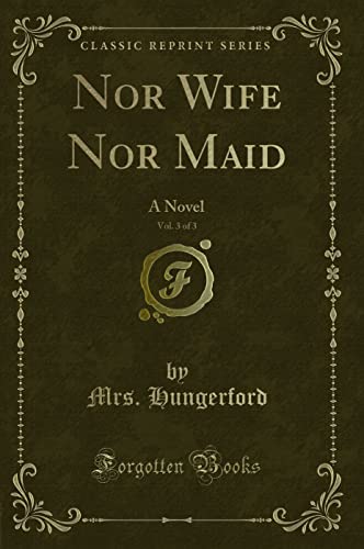 Nor Wife Nor Maid, Vol. 3 of 3: A Novel (Classic Reprint) (Paperback) - Mrs Hungerford