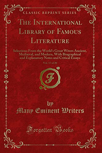 Imagen de archivo de The International Library of Famous Literature, Vol 17 of 20 Selections From the World's Great Witers Ancient, Medival, and Modern, With Notes and Critical Essays Classic Reprint a la venta por PBShop.store US