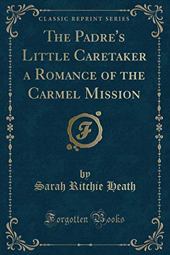 Imagen de archivo de The Padre's Little Caretaker a Romance of the Carmel Mission Classic Reprint a la venta por PBShop.store US