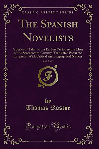 Beispielbild fr The Spanish Novelists, Vol. 3 of 3 : A Series of Tales, From Earliest Period to the Close of the Seventeenth Century; Translated From the Originals, With Critical and Biographical Notices (Classic Reprint) zum Verkauf von Buchpark