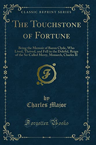 Stock image for The Touchstone of Fortune Being the Memoir of Baron Clyde, Who Lived, Thrived, and Fell in the Doleful, Reign of the SoCalled Merry, Monarch, Charles II Classic Reprint for sale by PBShop.store US