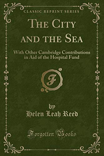 Imagen de archivo de The City and the Sea With Other Cambridge Contributions in Aid of the Hospital Fund Classic Reprint a la venta por PBShop.store US