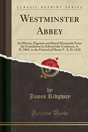 9781331113898: Westminster Abbey: Its History, Pageants and Royal Memorials from the Foundation by Edward the Confessor, A. D. 1065, to the Funeral of Henry V. A. D. 1422 (Classic Reprint)