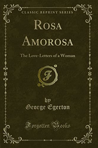 9781331119197: Rosa Amorosa: The Love-Letters of a Woman (Classic Reprint)