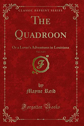 Beispielbild fr The Quadroon, Vol 3 of 3 Or a Lover's Adventures in Louisiana Classic Reprint zum Verkauf von PBShop.store US