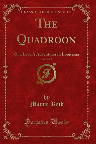 Stock image for The Quadroon, Vol 3 of 3 Or a Lover's Adventures in Louisiana Classic Reprint for sale by PBShop.store US