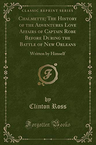 9781331136057: Chalmette; The History of the Adventures Love Affairs of Captain Robe Before During the Battle of New Orleans: Written by Himself (Classic Reprint)