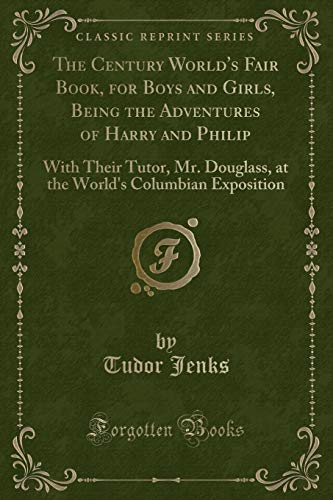 Imagen de archivo de The Century World's Fair Book, for Boys and Girls, Being the Adventures of Harry and Philip With Their Tutor, Mr Douglass, at the World's Columbian Exposition Classic Reprint a la venta por PBShop.store US