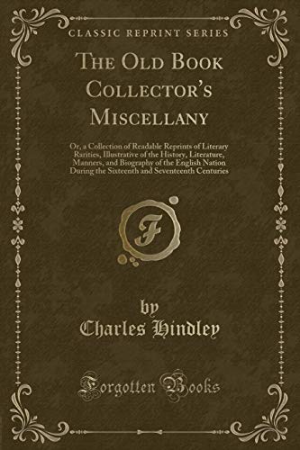 Beispielbild fr The Old Book Collector's Miscellany : Or, a Collection of Readable Reprints of Literary Rarities, Illustrative of the History, Literature, Manners, and Biography of the English Nation During the Sixteenth and Seventeenth Centuries (Classi zum Verkauf von Buchpark