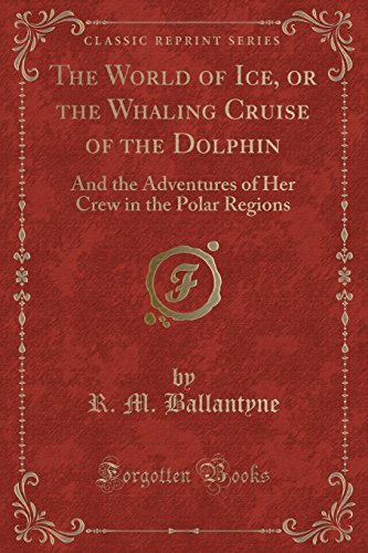 9781331165323: The World of Ice, or the Whaling Cruise of the Dolphin: And the Adventures of Her Crew in the Polar Regions (Classic Reprint)