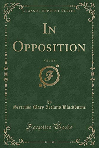 Beispielbild fr In Opposition, Vol. 3 of 3 (Classic Reprint) zum Verkauf von Buchpark