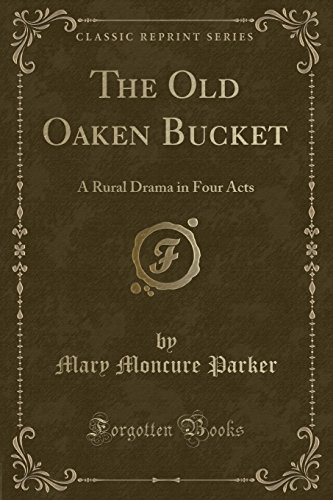 Imagen de archivo de The Old Oaken Bucket A Rural Drama in Four Acts Classic Reprint a la venta por PBShop.store US