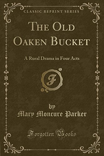 Stock image for The Old Oaken Bucket A Rural Drama in Four Acts Classic Reprint for sale by PBShop.store US