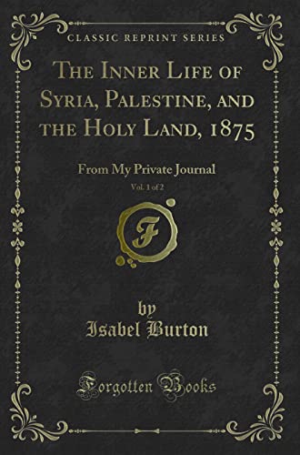 9781331181927: The Inner Life of Syria, Palestine, and the Holy Land, 1875, Vol. 1 of 2: From My Private Journal (Classic Reprint)