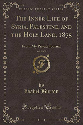 9781331181927: The Inner Life of Syria, Palestine, and the Holy Land, 1875, Vol. 1 of 2: From My Private Journal (Classic Reprint)