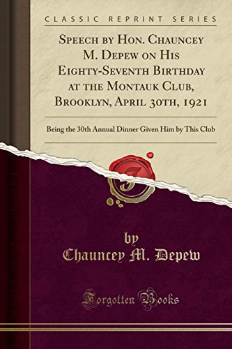 Stock image for Speech by Hon Chauncey M Depew on His EightySeventh Birthday at the Montauk Club, Brooklyn, April 30th, 1921 Being the 30th Annual Dinner Given Him by This Club Classic Reprint for sale by PBShop.store US