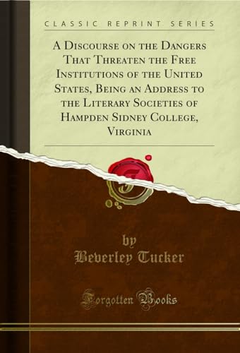 Stock image for A Discourse on the Dangers That Threaten the Free Institutions of the United States, Being an Address to the Literary Societies of Hampden Sidney College, Virginia Classic Reprint for sale by PBShop.store US