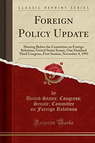 Imagen de archivo de Foreign Policy Update Hearing Before the Committee on Foreign Relations, United States Senate, One Hundred Third Congress, First Session, November 4, 1993 Classic Reprint a la venta por PBShop.store US