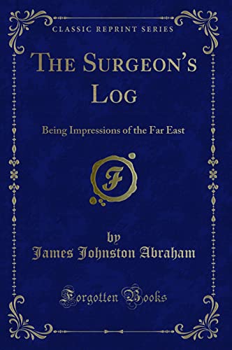 9781331214373: The Surgeon's Log: Being Impressions of the Far East (Classic Reprint)