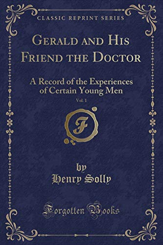 Stock image for Gerald and His Friend the Doctor, Vol. 1: A Record of the Experiences of Certain Young Men (Classic Reprint) for sale by Revaluation Books